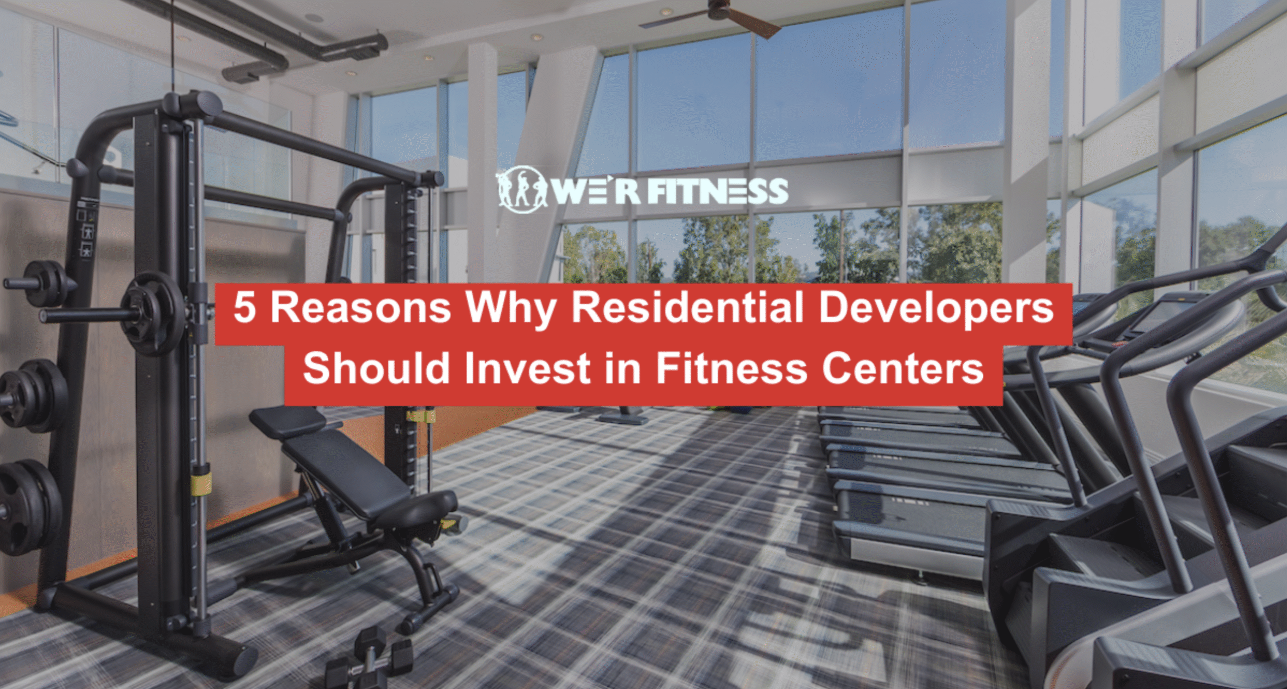 5 Reasons Why Residential Developers Should Invest in Fitness Centers