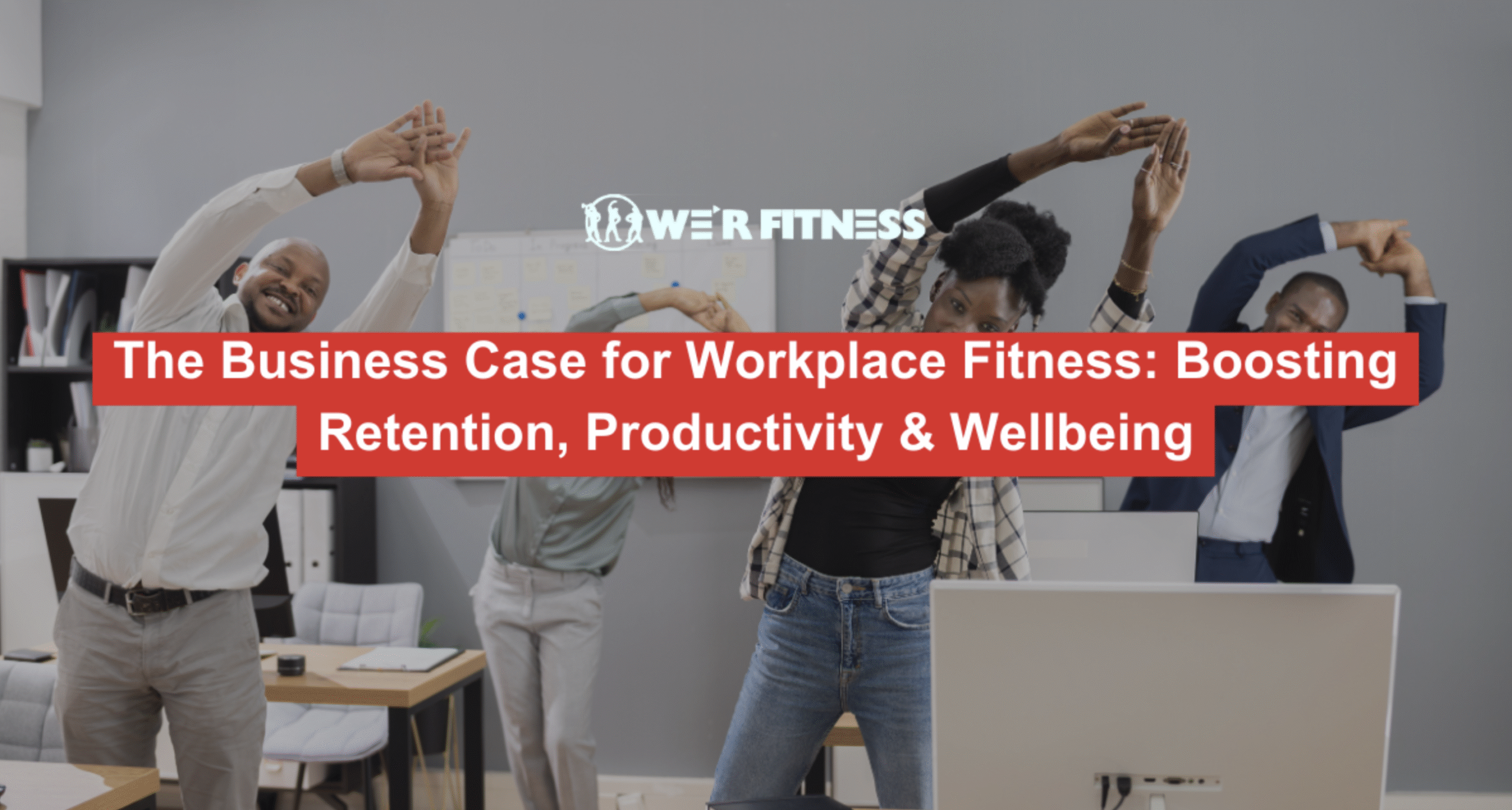 The Business Case for Workplace Fitness: Boosting Retention, Productivity & Wellbeing